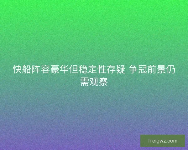 快船阵容豪华但稳定性存疑 争冠前景仍需观察