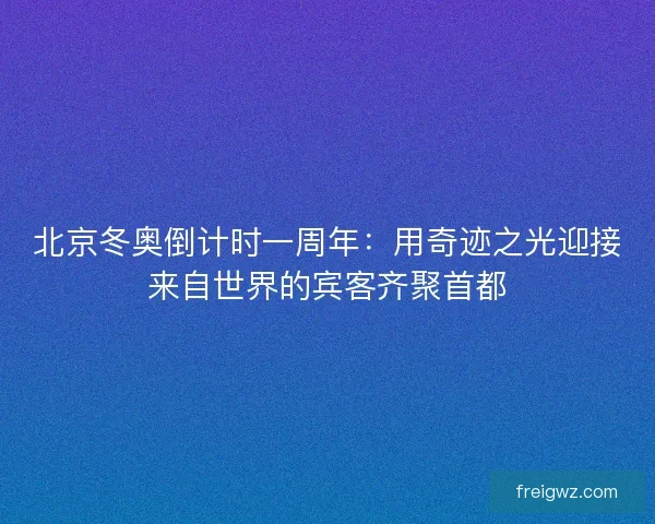 北京冬奥倒计时一周年：用奇迹之光迎接来自世界的宾客齐聚首都