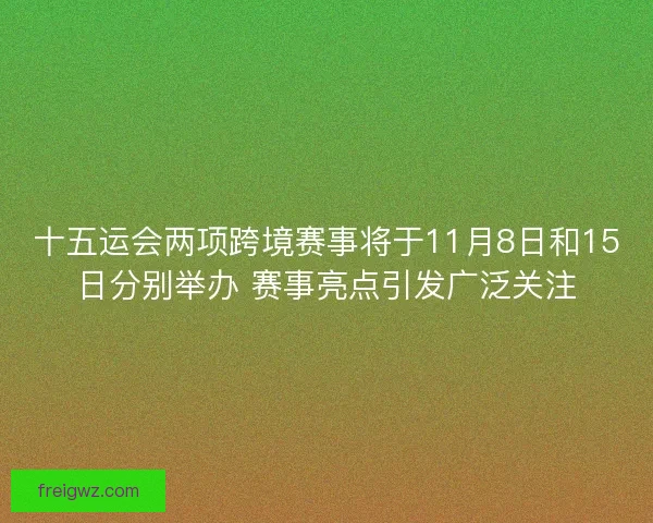 十五运会两项跨境赛事将于11月8日和15日分别举办 赛事亮点引发广泛关注